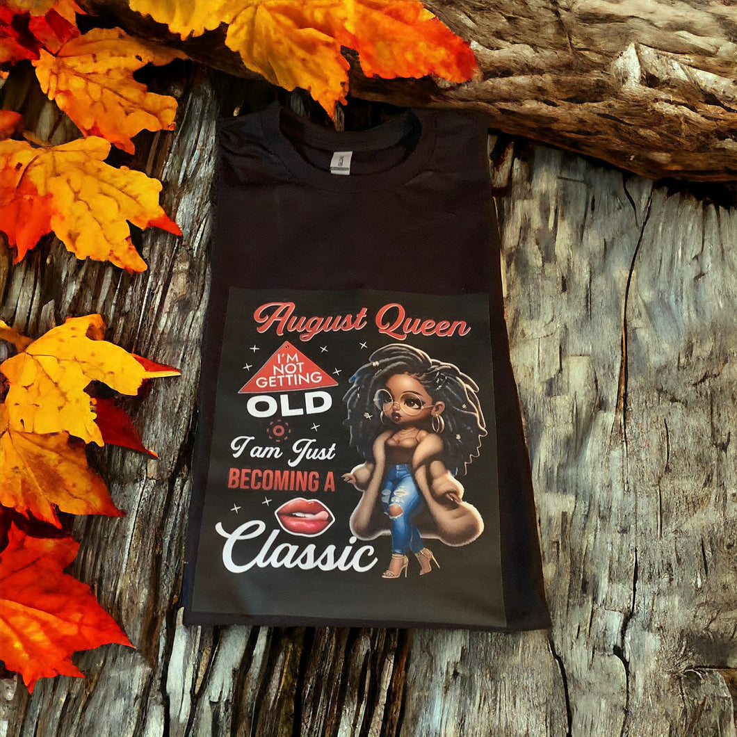 I'm Not Getting Old, I'm Becoming a Classic Tee: August Queen Custom Design